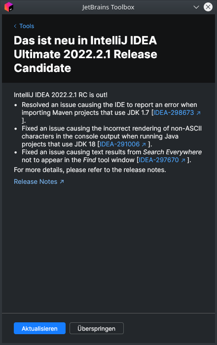 JetBrains Toolbox: Das ist neu in IntelliJ IDEA Ultimate 2022.2.1 Release Candidate – IntelliJ IDEA 2022.2.1 RC is out! Release Notes – Aktualisieren / Überspringen